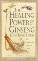 The Healing Power of Ginseng & the Tonic Herbs: The Enlightened Person's Guide (The Healing Power) 0761504729 Book Cover