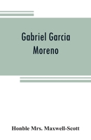 Gabriel Garcia Moreno: regenerator of Ecuador 9353808510 Book Cover