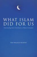 What Islam Did for Us: Understanding Islam's Contribution to Western Civilization 1842932012 Book Cover