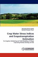 Crop Water Stress Indices and Evapotranspiration Estimation: for Irrigation Scheduling and Yield Modelling of Wheat Crop Using Remote Sensing and GIS 3838394550 Book Cover