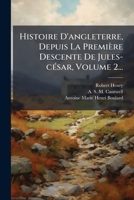 Histoire D'angleterre, Depuis La Première Descente De Jules-cÃ(c)sar, Volume 2... (French Edition) 1024601358 Book Cover