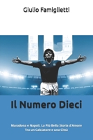 Il Numero Dieci: Maradona e Napoli, La Più Bella Storia d'Amore Tra un Calciatore e una Città (The Immortal Love: Maradona and Naples) (Italian Edition) B0FHH5187V Book Cover