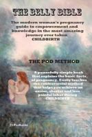 The Belly Bible: Learn the secret to having a shorter, less painful labor using The Pod Method 1466412399 Book Cover