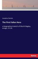 The First Fallen Hero: a biographical sketch of Worth Bagley, ensign, U.S.N. 3337190863 Book Cover