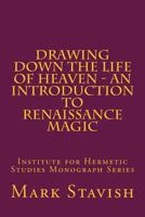 Drawing Down the Life of Heaven - An Introduction to Renaissance Magic: Institute for Hermetic Studies Monograph Series 1530204739 Book Cover