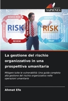 La gestione del rischio organizzativo in una prospettiva umanitaria: Mitigare tutte le vulnerabilità: Una guida completa alla gestione del rischio ... nelle operazioni umanitarie 6206332357 Book Cover