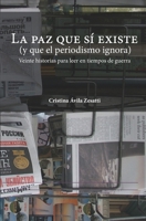 La paz que sí existe (y que el periodismo ignora): Veinte historias para leer en tiempos de guerra B00IV015XW Book Cover