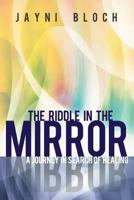 The Riddle in the Mirror: A Journey in Search of Healing 1452559406 Book Cover