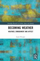 Becoming Weather: Weather, Embodiment and Affect 1032372958 Book Cover