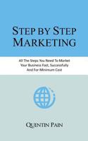 Step by Step Marketing: From Zero to 36,000 Customers. a Real Life Guide to Small Business Success 1482523485 Book Cover