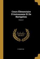 Cours �l�mentaire d'Astronomie Et de Navigation; Volume 1 1020062843 Book Cover