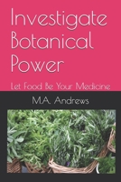 Investigate Botanical Power: Let Food Be Your Medicine 1520504934 Book Cover