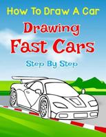 How to Draw a Car: Drawing Fast Sports Cars Step by Step: Draw Cars Like, Buggati, Lamborghini, Mustang & More for Beginners (How to Draw Cars) 1983877832 Book Cover