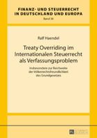 Treaty Overriding Im Internationalen Steuerrecht ALS Verfassungsproblem: Insbesondere Zur Reichweite Der Voelkerrechtsfreundlichkeit Des Grundgesetzes 3631716206 Book Cover