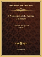 Il Naturalismo E Le Scienze Giuridiche: Discorso Inaugurale (1879) 1120405610 Book Cover