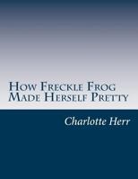 How Freckle Frog Made Herself Pretty 1517365945 Book Cover