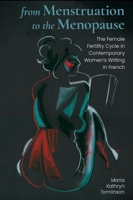 From Menstruation to the Menopause : The Female Fertility Cycle in Contemporary Women's Writing in French 1800348460 Book Cover