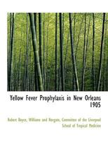 Yellow Fever Prophylaxis In New Orleans, 1905 - Primary Source Edition 1120960150 Book Cover