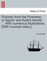 Pictures from the Pyrenees, Or, Agnes' and Kate's Travels 935436571X Book Cover