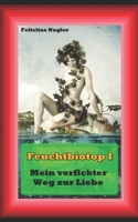 Feuchtbiotop 1: Mein verfickter Weg zur Liebe 1796292109 Book Cover