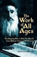 The Work of All Ages: The Ongoing Plot to Rule the World From Biblical Times to the Present 0984631208 Book Cover