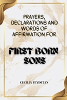 PRAYERS, DECLARATIONS AND WORDS OF AFFIRMATION FOR FIRST BORN SONS B0CFZN219F Book Cover