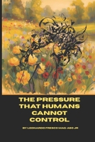 The Pressure That Humans Cannot Control: Exploring the Depths of the Human Heart B0FVG27CP3 Book Cover