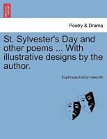 St. Sylvester's Day and other poems ... With illustrative designs by the author. 1241123586 Book Cover