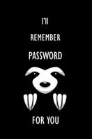 I'll Remember Password For You: A Premium Journal, Personal Internet Address and Password Logbook Alphabetical, Organizer, Keeper Log Book For Sloth Lovers, Small Pocket Size 1676185275 Book Cover