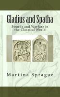 Gladius and Spatha: Swords and Warfare in the Classical World 1491080329 Book Cover