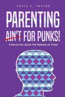 Parenting Ain't For Punks: A Reflective Guide for Parents of Teens. 198158031X Book Cover