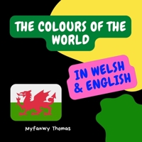 The Colours of the World in Welsh & English: Teaching Welsh Colours. A Visual Book for Babies and Toddlers (Welsh Language for Beginners) B0DMM99Q45 Book Cover