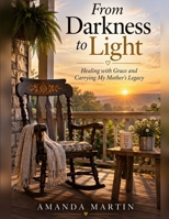 From darkness to the light: A story of grief, healing, and a mother's legacy B0HG9ZHRH1 Book Cover