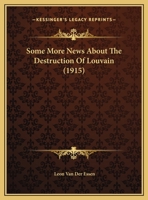 Some More News About The Destruction Of Louvain (1915) 1120710219 Book Cover