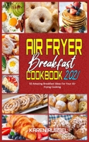 Air Fryer Breakfast Cookbook 2021: 50 Amazing Breakfast Ideas For Your Air Frying Cooking 1914203356 Book Cover