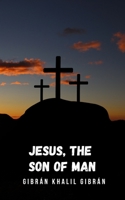 Jesus, the Son of man: The words and deeds of Jesus collected from those who knew him B09DJ3HJWB Book Cover