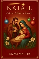 Natale - Origini, Folklore e Simboli: Dal Solstizio d'Inverno al presepe di San Francesco (Tradizioni & Folklore) B0FZG1BCJW Book Cover