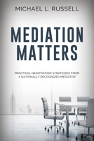 Mediation Matters: Practical Negotiation Strategies from a Nationally Recognized Mediator 1954437609 Book Cover