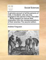 A genuine account of all the persons of note, in Scotland, who are now engaged in the service of the Chevalier: ... Being design'd to rescue their ... of their enemies The second edition. 1171376219 Book Cover