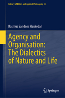 Agency and Organisation: The Dialectics of Nature and Life (Library of Ethics and Applied Philosophy, 44) 9819519233 Book Cover