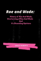Roe and Wade:: History of Roe and Wade, Overturning of Roe and Wade and it's Dissenting Opinions B0BC289YB1 Book Cover