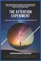 THE ATTENTION EXPERIMENT: HOW GEN ALPHA IS HACKING AI & REDEFINING THE FUTURE: How The World’s Smartest, Most Distracted, and Most Digitally-Enhanced Humans Will Shape What Comes Next? B0DX17XMSJ Book Cover