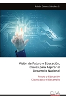 Visión de Futuro y Educación, Claves para Aspirar al Desarrollo Nacional: Futuro y Educación Claves para el Desarrollo (Spanish Edition) 999931676X Book Cover