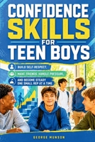 Confidence Skills for Teen Boys: Build Self-Respect, Make Friends, Handle Pressure, and Become Steady One Small Rep at a Time B0H4LNNQ9G Book Cover