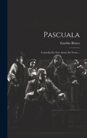 Pascuala: Comedia En Tres Actos, En Verso... 1020535946 Book Cover