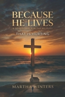 Because He Lives: A Devotional for the Believer That Is Hurting B0GXQ8Z45N Book Cover