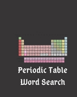Periodic Table Word Search: Find All The Elements Of The Periodic Table And Then Some - 100 Puzzles With Solutions 1675275408 Book Cover