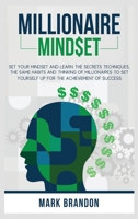 Millionaire Mindset: Set Your Mindset and Learn the Secrets Techniques, the same Habits and Thinking of Millionaires to Set Yourself Up for the Achievement of Success 1801139008 Book Cover