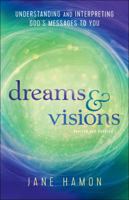 Dreams and Visions: Understanding Your Dreams and How God Can Use Them to Speak to You Today