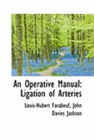 An Operative Manual: Ligation of Arteries 1022107755 Book Cover